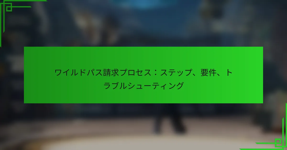 ワイルドパス請求プロセス：ステップ、要件、トラブルシューティング