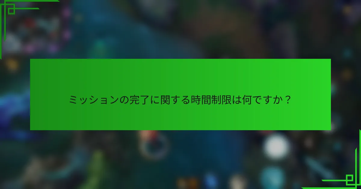 ミッションの完了に関する時間制限は何ですか？