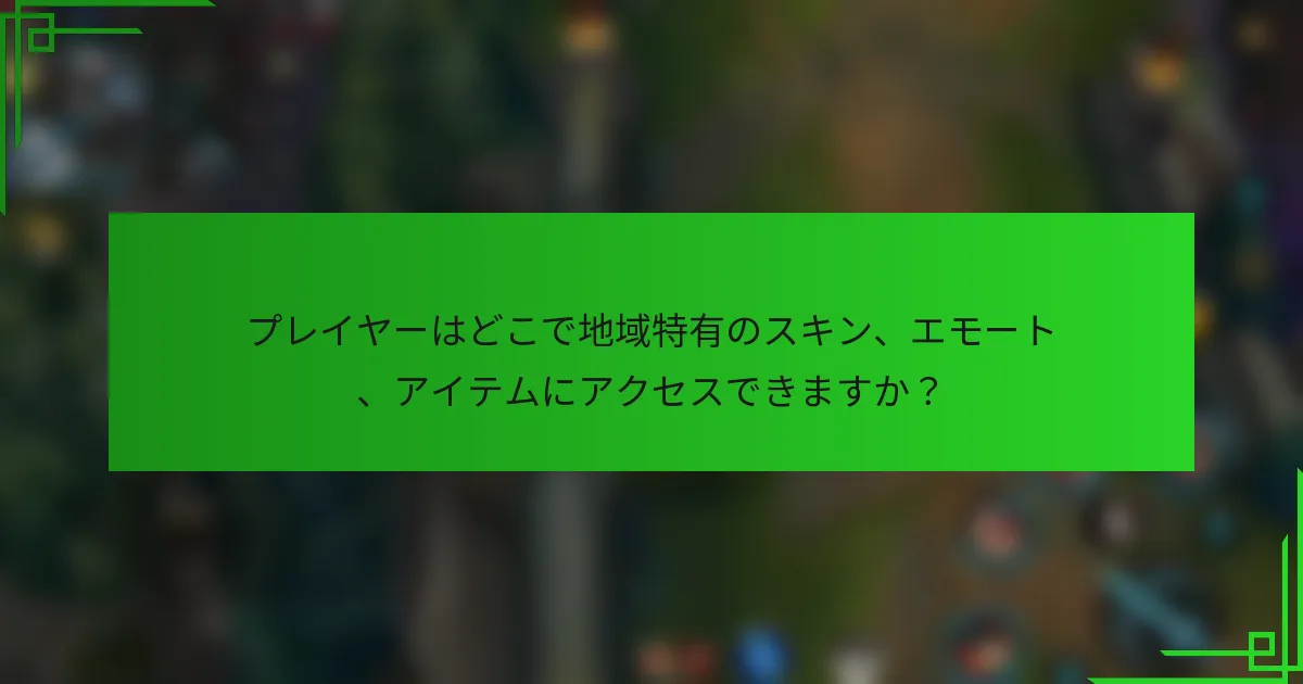 プレイヤーはどこで地域特有のスキン、エモート、アイテムにアクセスできますか？