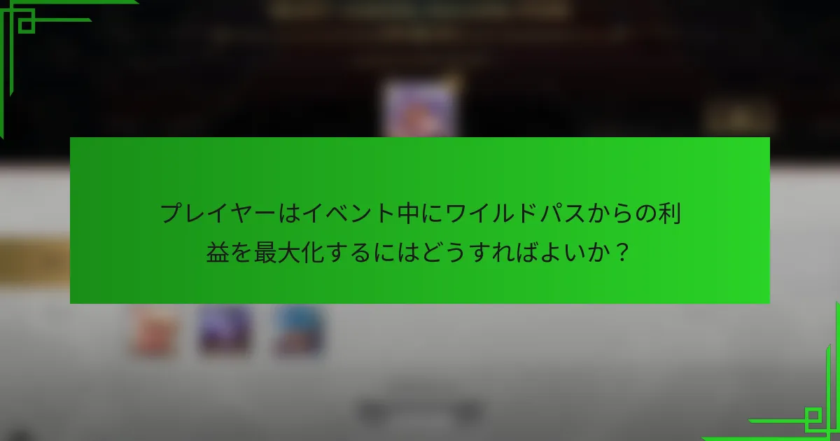 プレイヤーはイベント中にワイルドパスからの利益を最大化するにはどうすればよいか？