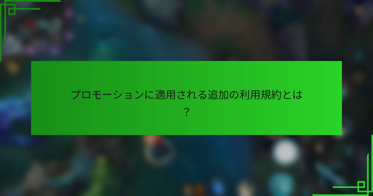 プロモーションに適用される追加の利用規約とは？
