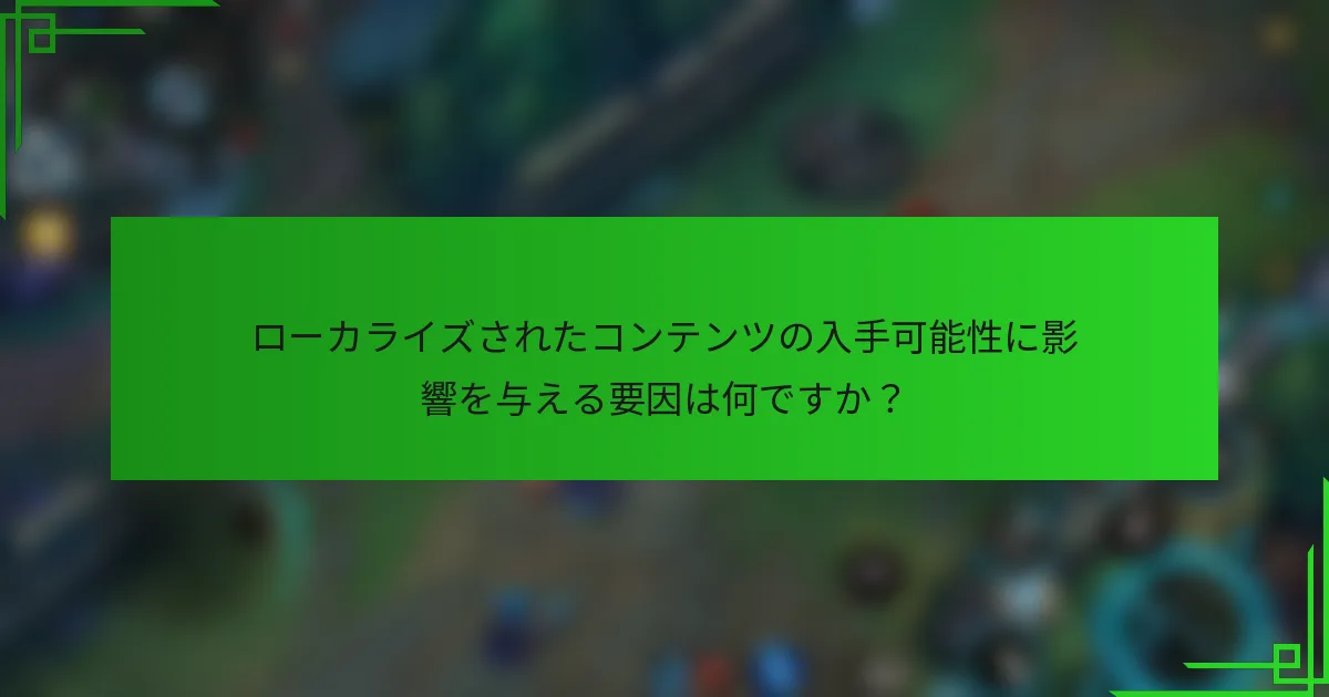 ローカライズされたコンテンツの入手可能性に影響を与える要因は何ですか？