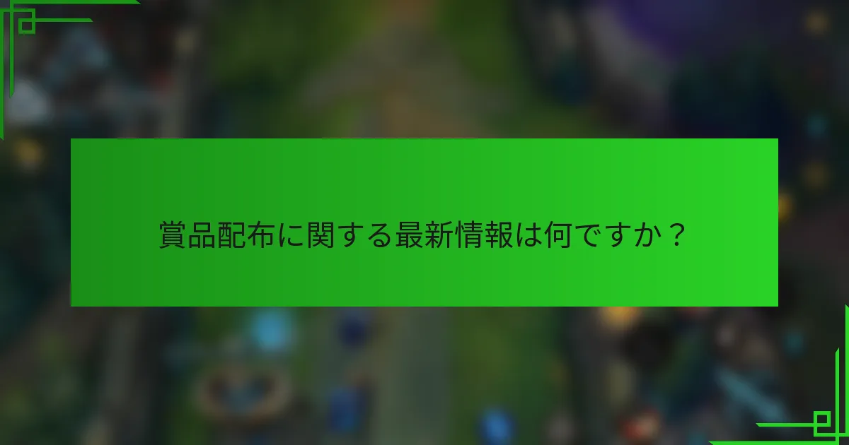 賞品配布に関する最新情報は何ですか？