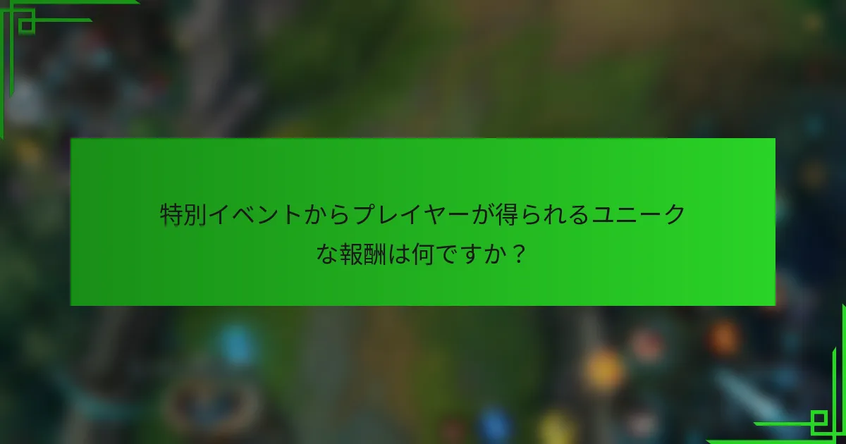 特別イベントからプレイヤーが得られるユニークな報酬は何ですか？
