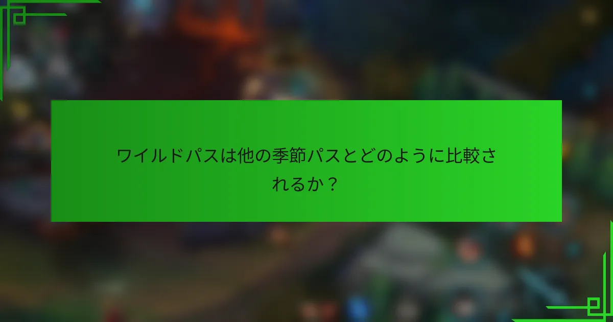 ワイルドパスは他の季節パスとどのように比較されるか？