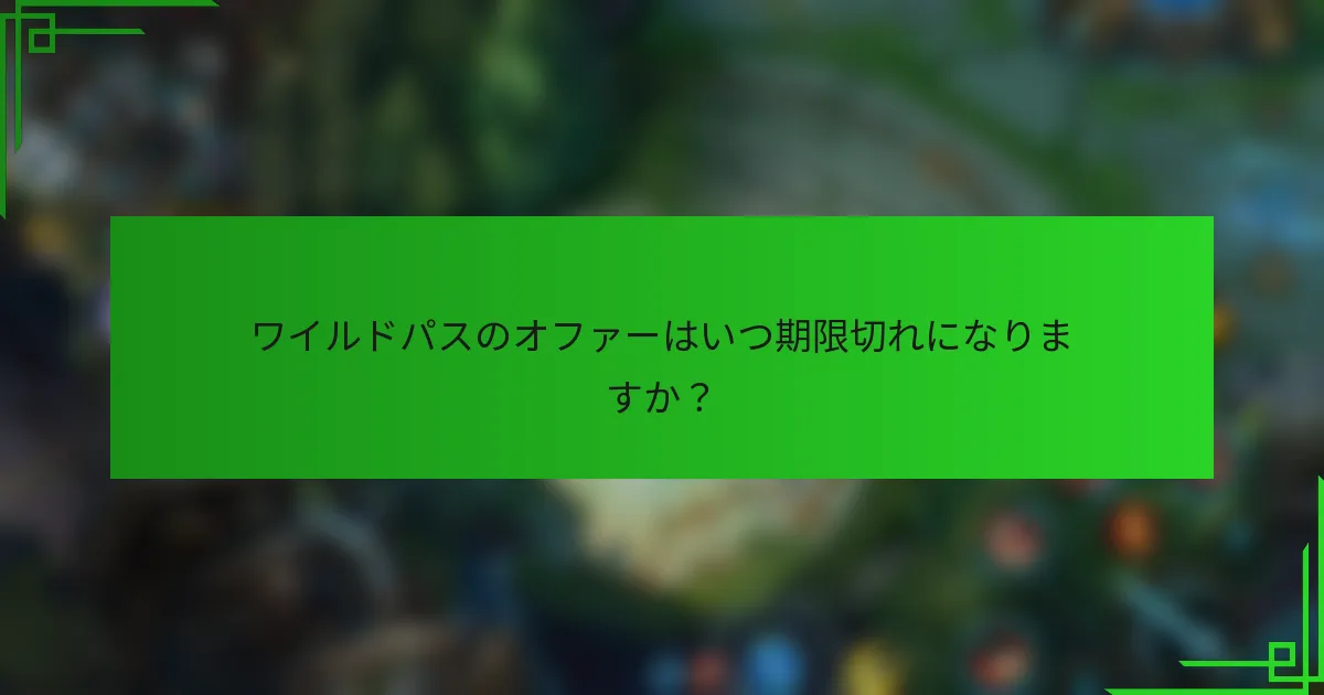ワイルドパスのオファーはいつ期限切れになりますか？