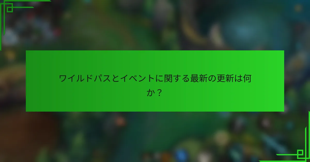 ワイルドパスとイベントに関する最新の更新は何か？
