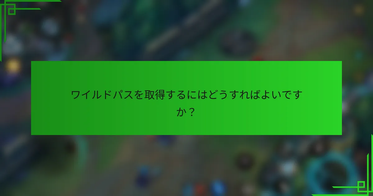 ワイルドパスを取得するにはどうすればよいですか？