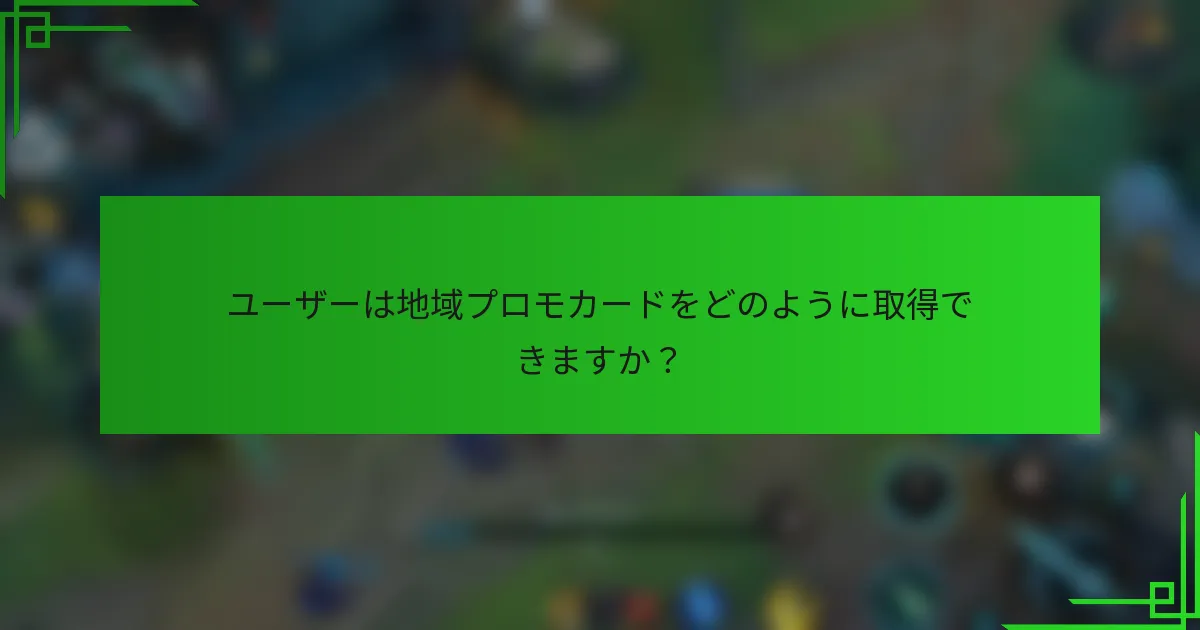 ユーザーは地域プロモカードをどのように取得できますか？