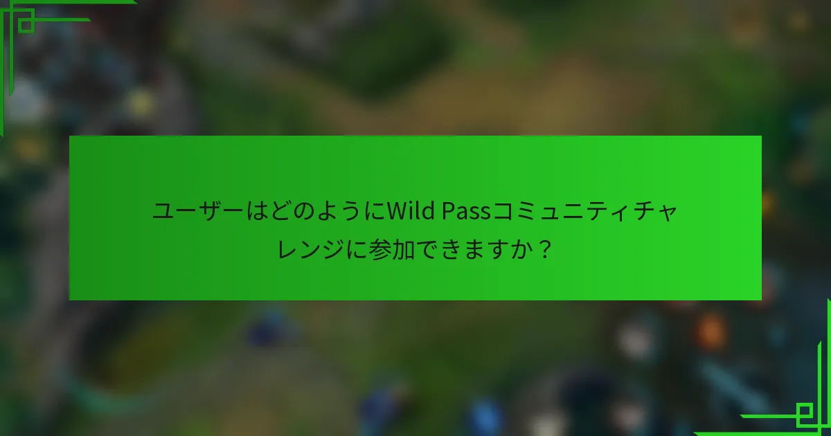 ユーザーはどのようにWild Passコミュニティチャレンジに参加できますか？